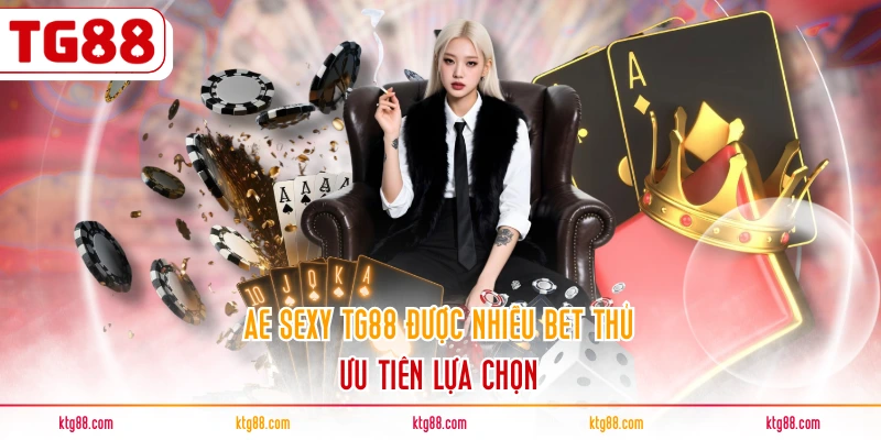 AE SEXY TG88 được nhiều bet thủ ưu tiên lựa chọn 
