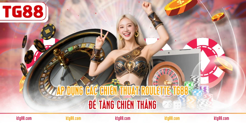 Áp dụng các chiến thuật ROULETTE TG88 để tăng chiến thắng
