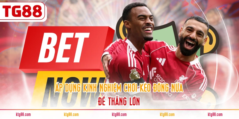 Áp dụng kinh nghiệm chơi kèo đồng nửa để thắng lớn