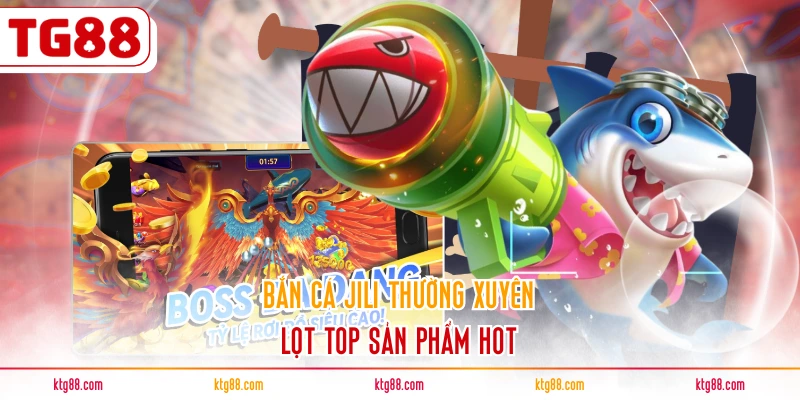 Bắn cá JILI thường xuyên lọt top sản phẩm hot