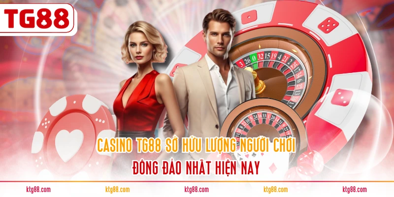 Casino TG88 sở hữu lượng người chơi đông đảo nhất hiện nay