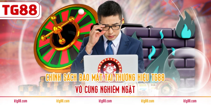 Chính sách bảo mật tại thương hiệu TG88 vô cùng nghiêm ngặt