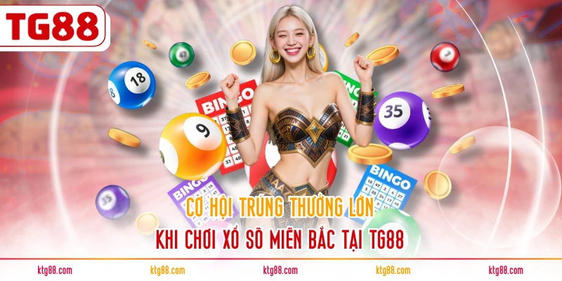 Cơ hội trúng thưởng lớn khi chơi xổ số miền Bắc tại TG88