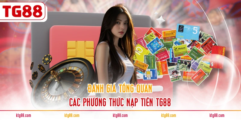 Đánh giá tổng quan các phương thức nạp tiền TG88