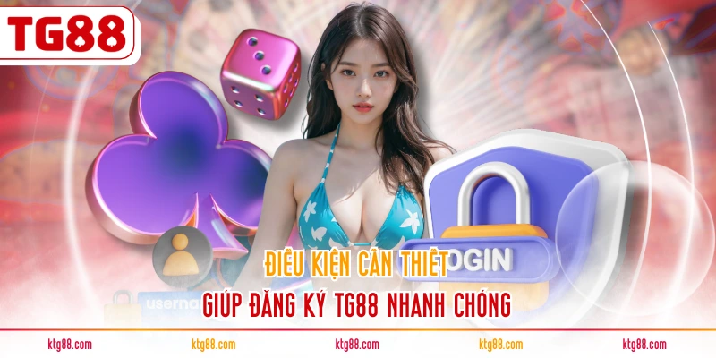 Điều kiện cần thiết giúp đăng ký TG88 nhanh chóng