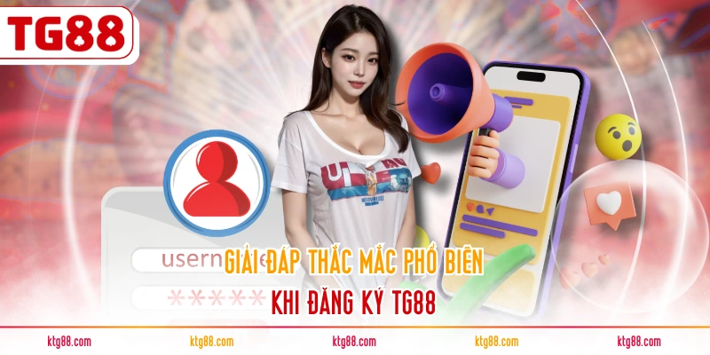 Giải đáp thắc mắc phổ biến khi đăng ký TG88