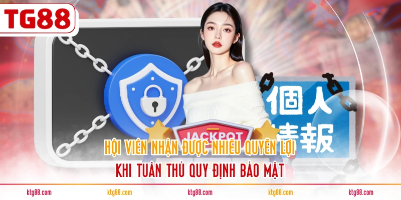 Hội viên nhận được nhiều quyền lợi khi tuân thủ quy định bảo mật