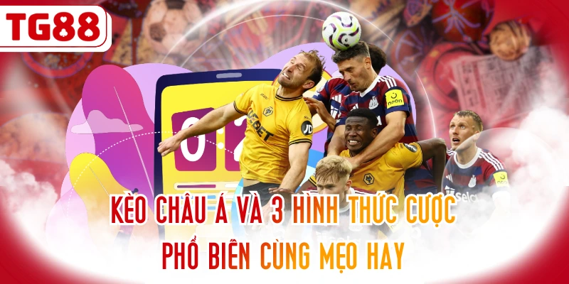 Kèo Châu Á Và 3 Hình Thức Cược Phổ Biến Cùng Mẹo Hay