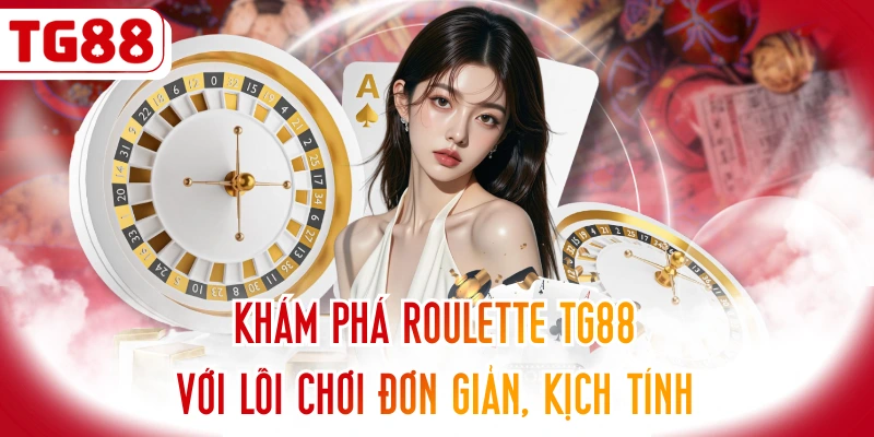 Khám Phá ROULETTE TG88 Với Lối Chơi Đơn Giản, Kịch Tính