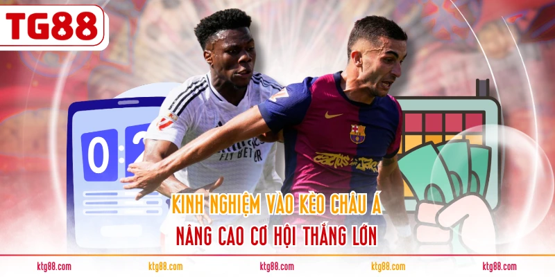 Kinh nghiệm vào kèo châu Á nâng cao cơ hội thắng lớn