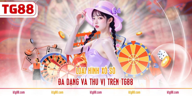 Loại hình xổ số đa dạng và thú vị trên TG88