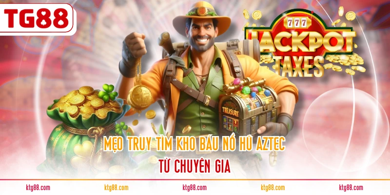 Mẹo truy tìm kho báu nổ hũ Aztec từ chuyên gia