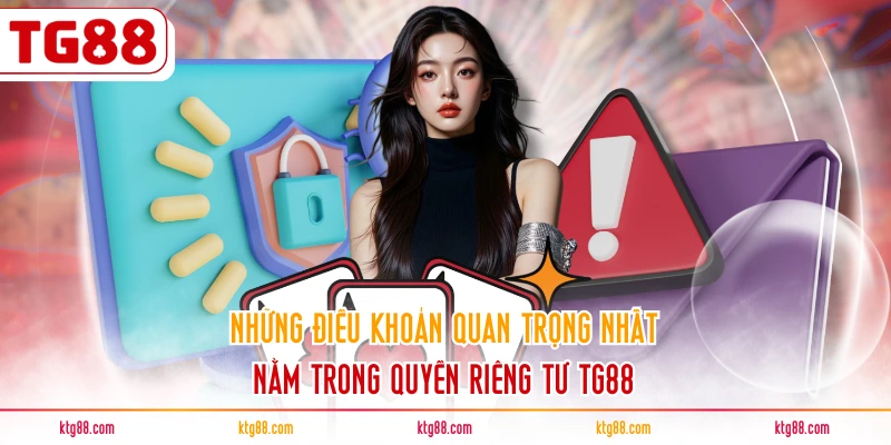 Những điều khoản quan trọng nhất nằm trong quyền riêng tư TG88