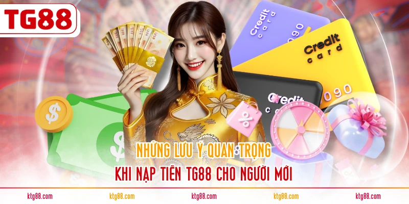 Những lưu ý quan trọng khi nạp tiền TG88 cho người mới