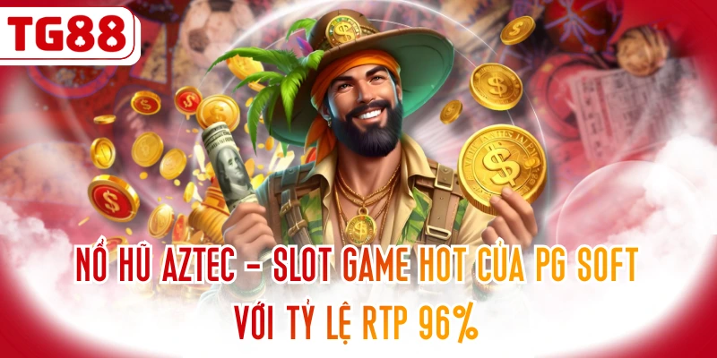 Nổ Hũ Aztec - Slot Game HOT Của PG Soft Với Tỷ Lệ RTP 96%