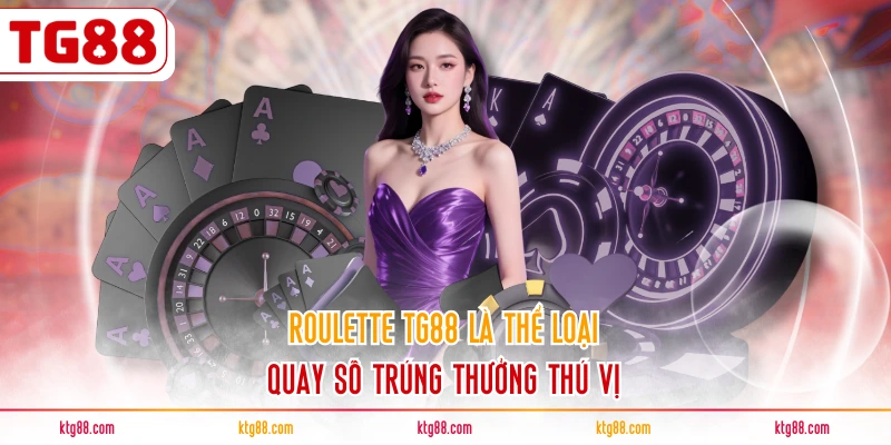 ROULETTE TG88 là thể loại quay số trúng thưởng thú vị