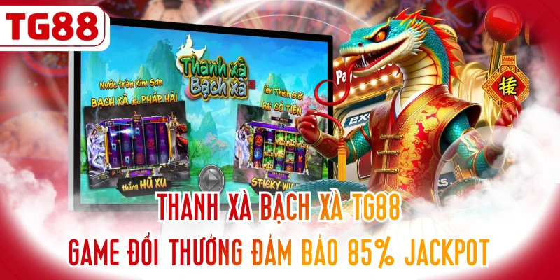 Thanh Xà Bạch Xà TG88 - Game Đổi Thưởng Đảm Bảo 85% Jackpot