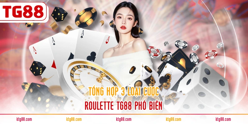 Tổng hợp 3 loại cược ROULETTE TG88 phổ biến