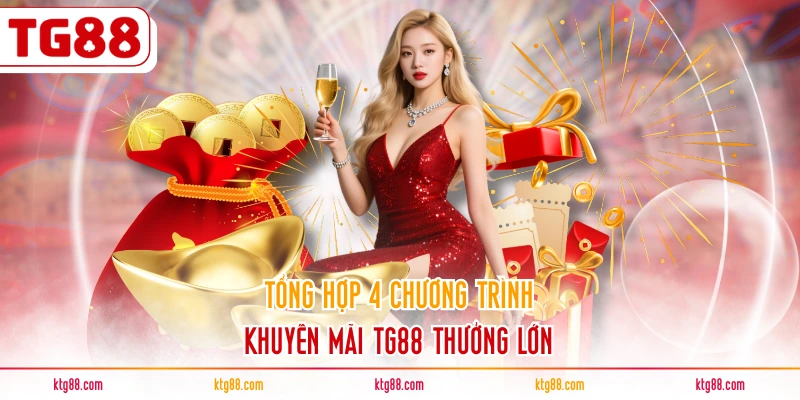 Tổng hợp 4 chương trình khuyến mãi TG88 thưởng lớn