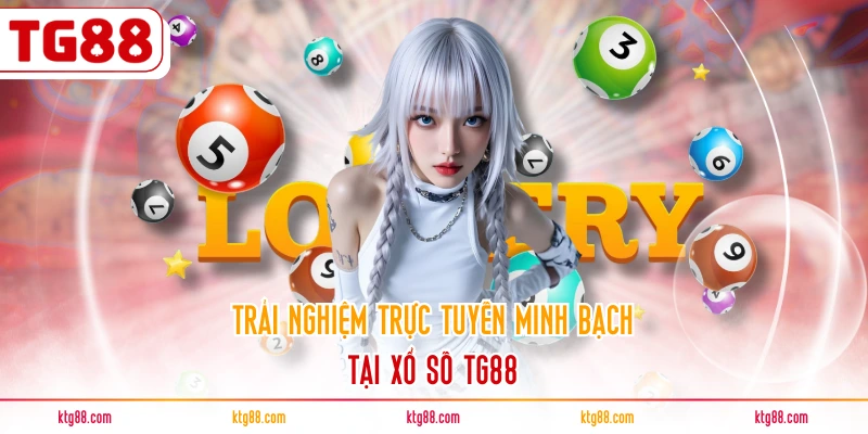 Trải nghiệm trực tuyến minh bạch tại xổ số TG88